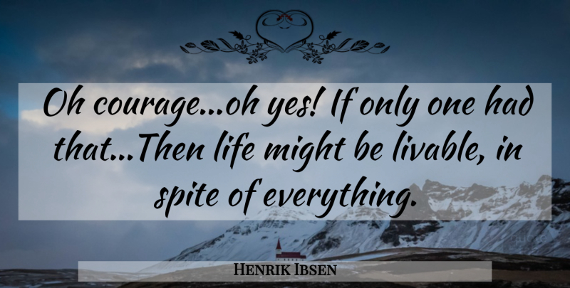 Henrik Ibsen Quote About Might, Spite, Ifs: Oh Courageoh Yes If Only...