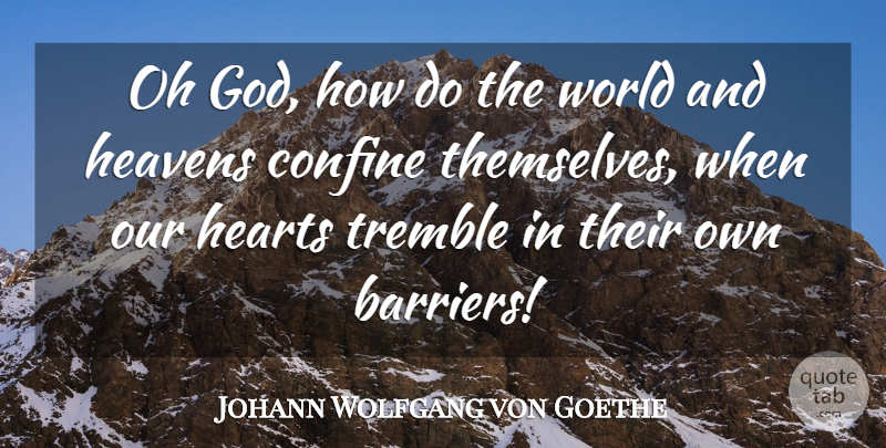 Johann Wolfgang von Goethe Quote About Heart, Heaven, World: Oh God How Do The...