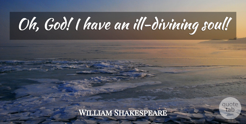 William Shakespeare Quote About Soul, Juliet, Ill: Oh God I Have An...