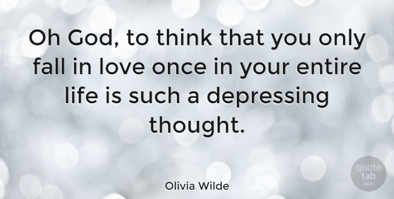 Olivia Wilde Quote About Depressing, Falling In Love, Thinking: Oh God To Think That...