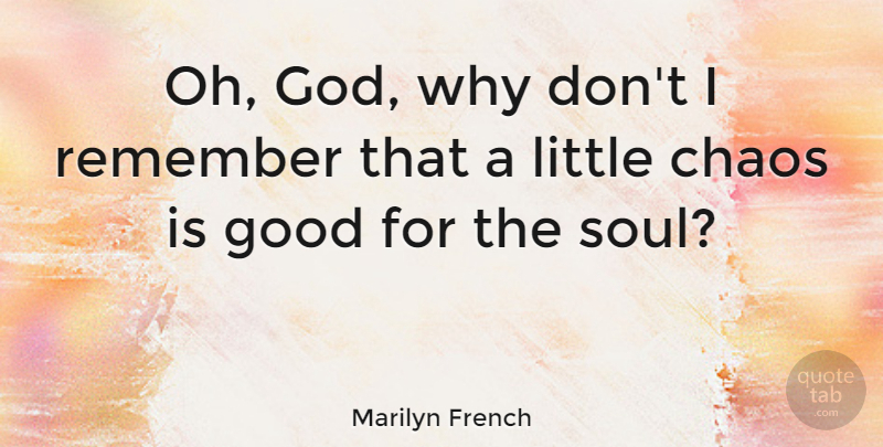 Marilyn French Quote About Soul, Littles, Chaos: Oh God Why Dont I...