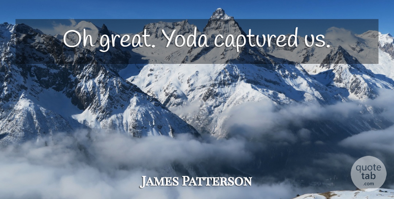 James Patterson Quote About Maximum Ride, Captured: Oh Great Yoda Captured Us...