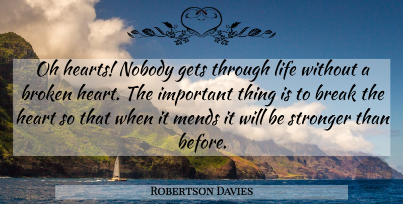 Robertson Davies Quote About Heart, Broken, Important: Oh Hearts Nobody Gets Through...