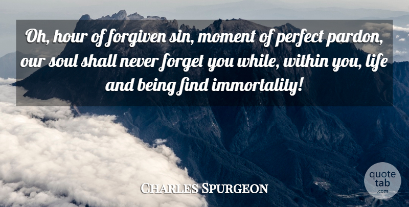 Charles Spurgeon Quote About Forget, Forgiven, Hour, Life, Perfect: Oh Hour Of Forgiven Sin...