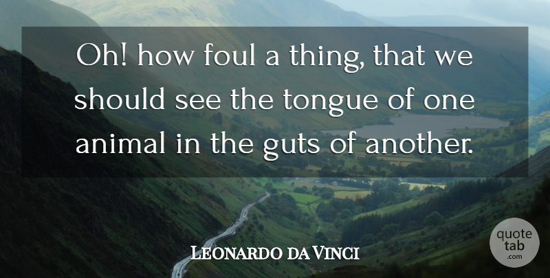 Leonardo da Vinci Quote About Animal, Tongue, Foul: Oh How Foul A Thing...