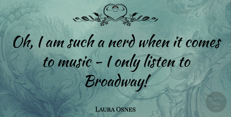 Laura Osnes Quote About Music, Nerd: Oh I Am Such A...