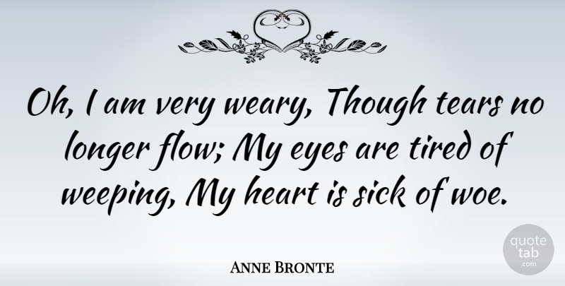 Anne Bronte Quote About Eye, Tired, Heart: Oh I Am Very Weary...