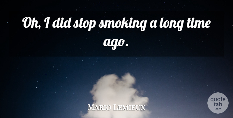 Mario Lemieux Quote About Long, Smoking, Stop Smoking: Oh I Did Stop Smoking...