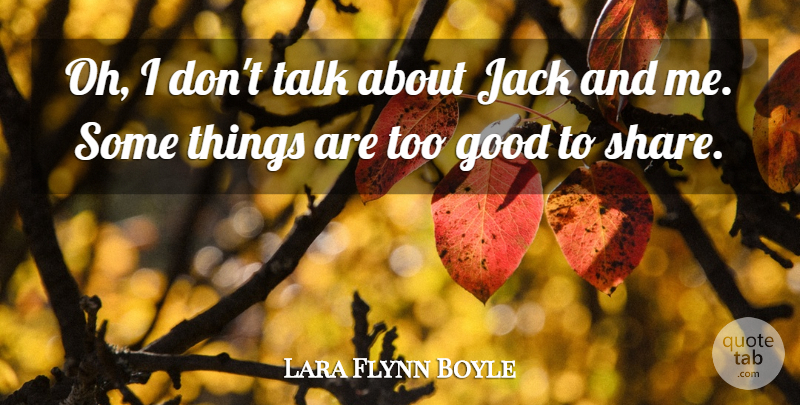 Lara Flynn Boyle Quote About Good, Jack: Oh I Dont Talk About...