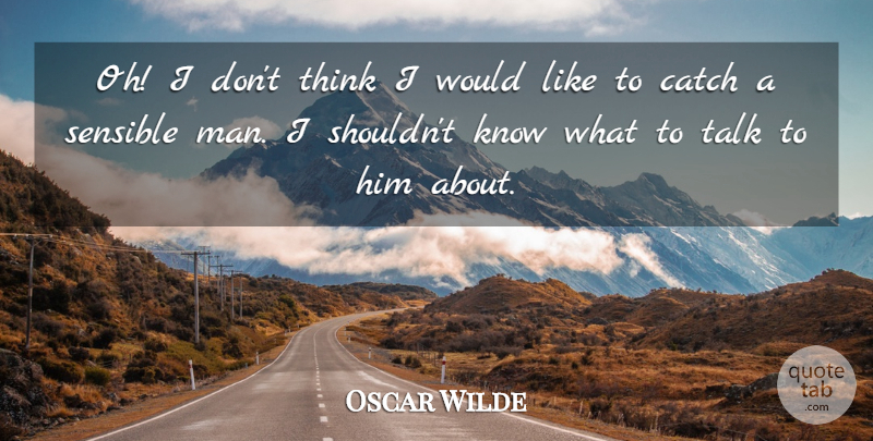 Oscar Wilde Quote About Men, Thinking, Importance Of Being Earnest: Oh I Dont Think I...
