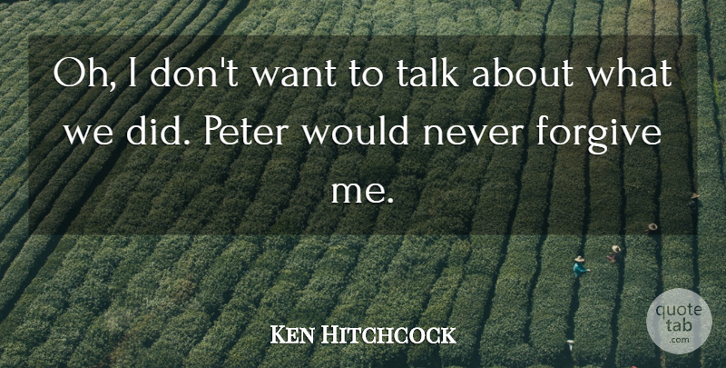 Ken Hitchcock Quote About Forgive, Peter, Talk: Oh I Dont Want To...