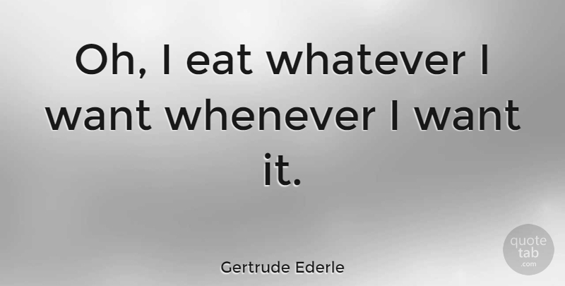 Gertrude Ederle Quote About Whenever: Oh I Eat Whatever I...