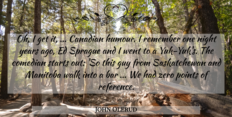 John Olerud Quote About Bar, Canadian, Comedian, Guy, Night: Oh I Get It Canadian...