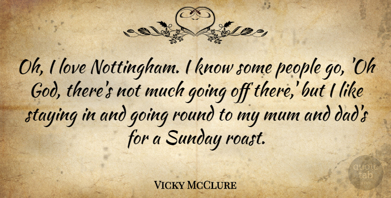 Vicky McClure Quote About Dad, God, Love, Mum, People: Oh I Love Nottingham I...