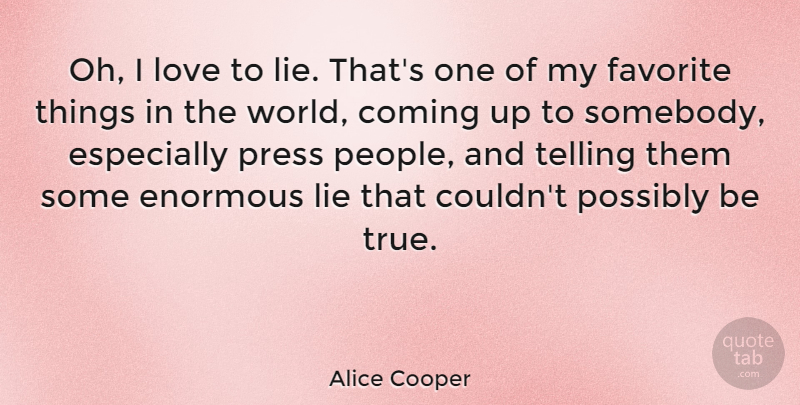 Alice Cooper Quote About Lying, People, World: Oh I Love To Lie...
