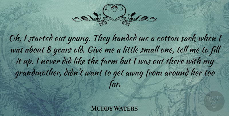 Muddy Waters Quote About American Musician, Fill, Handed, Sack: Oh I Started Out Young...