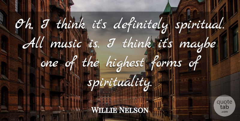 Willie Nelson Quote About Spiritual, Country, Thinking: Oh I Think Its Definitely...