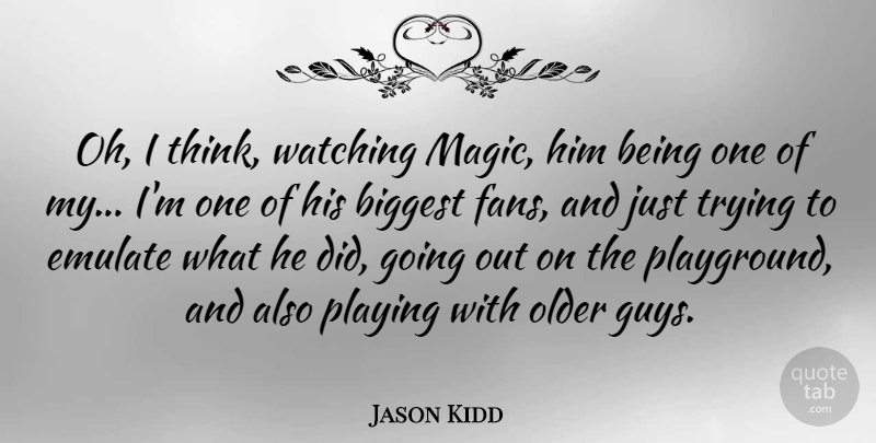 Jason Kidd Quote About Sports, Thinking, Guy: Oh I Think Watching Magic...