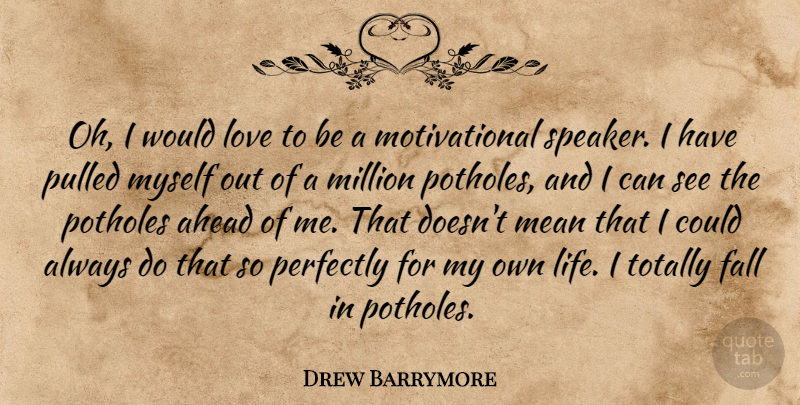 Drew Barrymore Quote About Fall, Mean, Potholes: Oh I Would Love To...