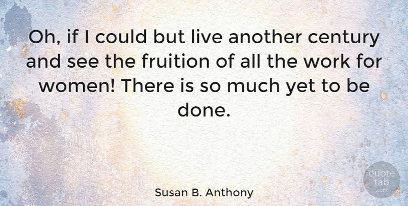 Susan B. Anthony Quote About Done, Fruition, Century: Oh If I Could But...