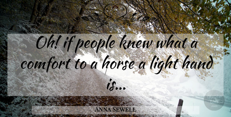 Anna Sewell Quote About Horse, Light, Hands: Oh If People Knew What...
