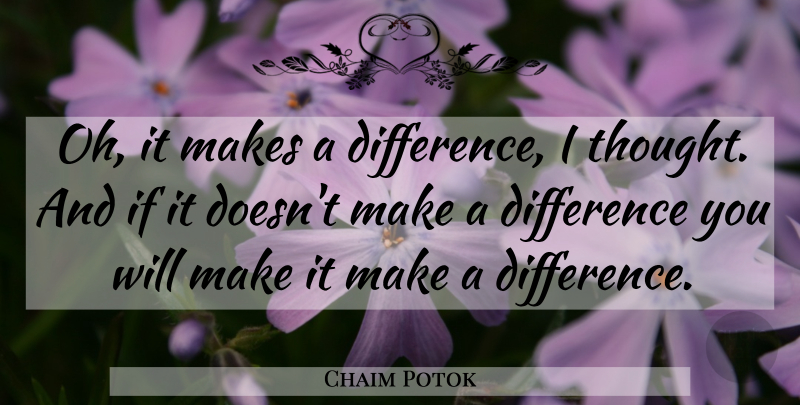 Chaim Potok Quote About Differences, Making A Difference, Ifs: Oh It Makes A Difference...