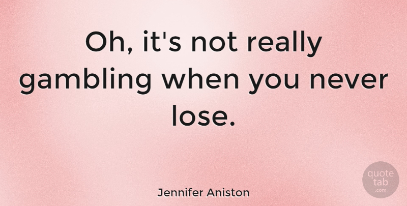 Jennifer Aniston Quote About Gambling, Loses: Oh Its Not Really Gambling...