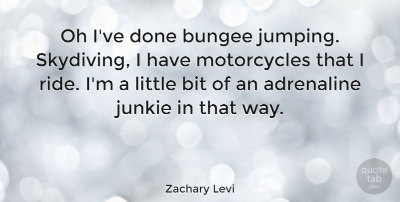 Zachary Levi Quote About Jumping, Motorcycle, Done: Oh Ive Done Bungee Jumping...
