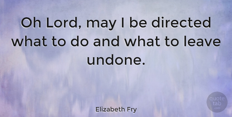 Elizabeth Fry Quote About May, Lord, Undone: Oh Lord May I Be...