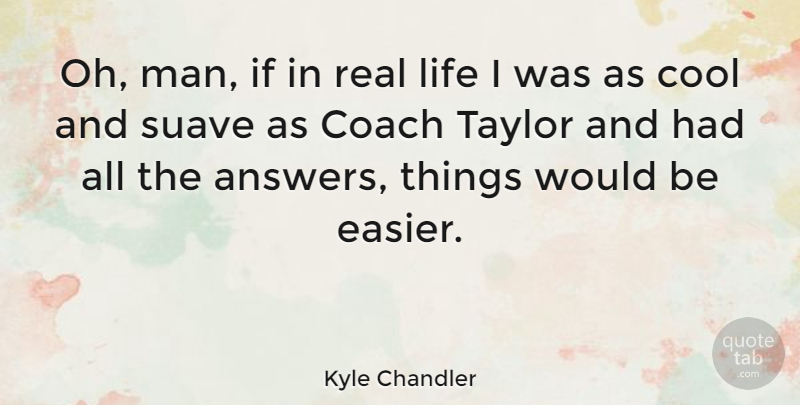 Kyle Chandler Quote About Real, Men, Answers: Oh Man If In Real...