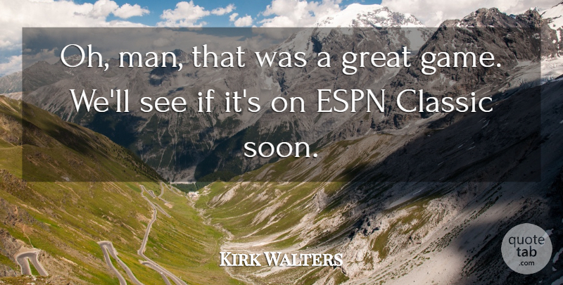 Kirk Walters Quote About Classic, Espn, Great: Oh Man That Was A...