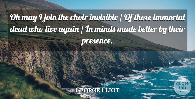 George Eliot Quote About Again, Choir, Dead, Immortal, Invisible: Oh May I Join The...