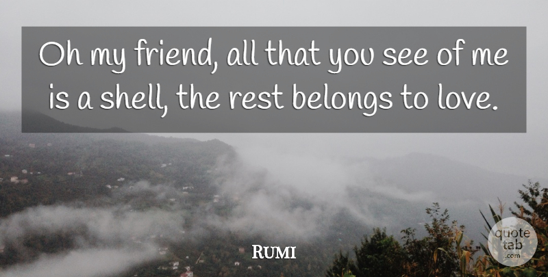 Rumi Quote About Shells, My Friends: Oh My Friend All That...