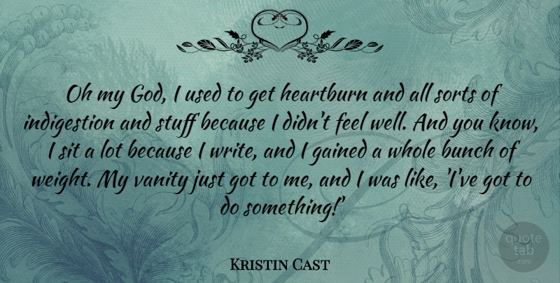 Kristin Cast Quote About Bunch, Gained, God, Sit, Sorts: Oh My God I Used...