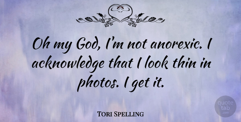 Tori Spelling Quote About Looks, Acknowledge, Anorexics: Oh My God Im Not...