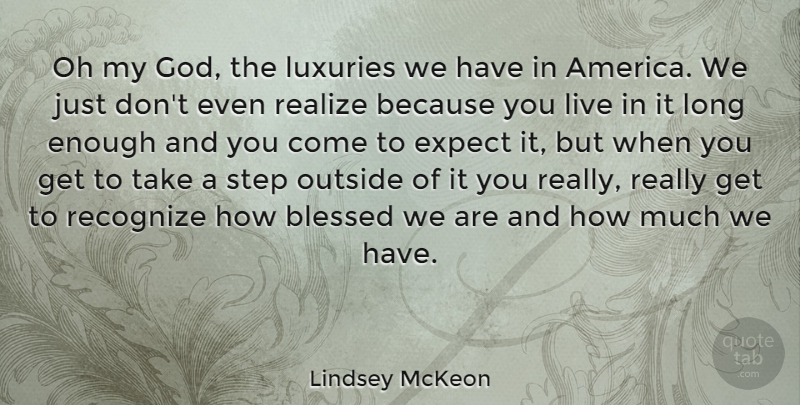 Lindsey McKeon Quote About Blessed, Expect, God, Luxuries, Oh: Oh My God The Luxuries...