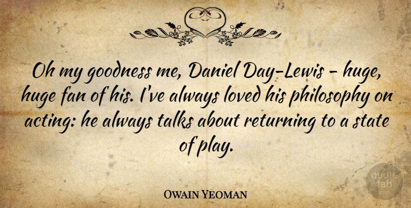 Owain Yeoman Quote About Daniel, Fan, Goodness, Huge, Oh: Oh My Goodness Me Daniel...