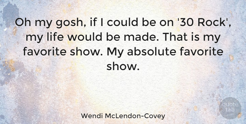 Wendi McLendon-Covey Quote About Absolute, Life, Oh: Oh My Gosh If I...