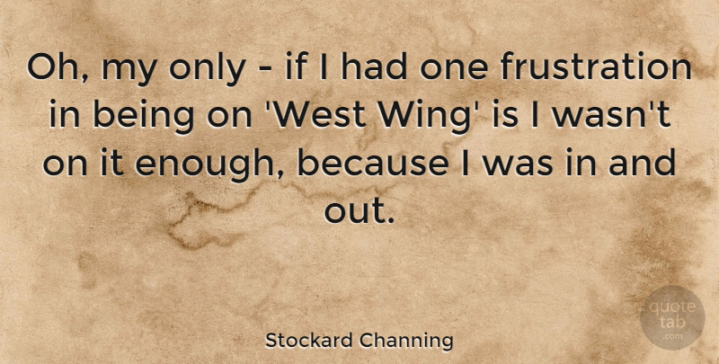 Stockard Channing Quote About Frustration, Wings, West: Oh My Only If I...