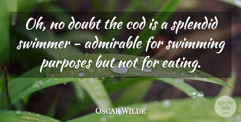 Oscar Wilde Quote About Swimming, Doubt, Purpose: Oh No Doubt The Cod...