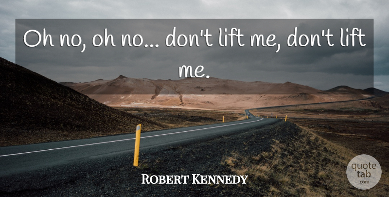 Robert Kennedy Quote About Last Words, Lifts: Oh No Oh No Dont...