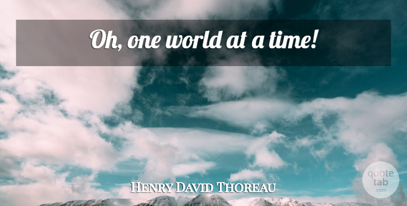 Henry David Thoreau Quote About World, Miscellaneous: Oh One World At A...