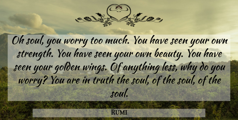 Rumi Quote About Beauty, Truth, Wings: Oh Soul You Worry Too...