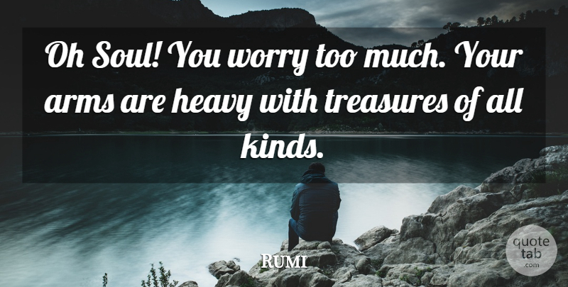 Rumi Quote About Spiritual, Wisdom, Worry: Oh Soul You Worry Too...