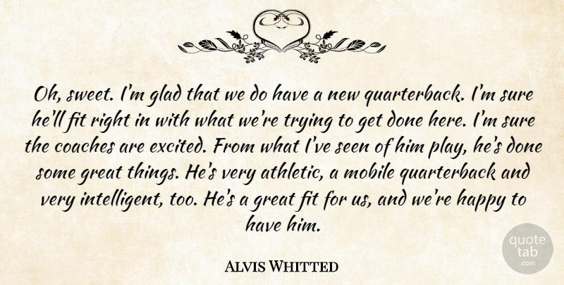 Alvis Whitted Quote About Coaches, Fit, Glad, Great, Happy: Oh Sweet Im Glad That...