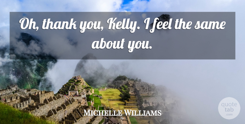 Michelle Williams Quote About Thank: Oh Thank You Kelly I...