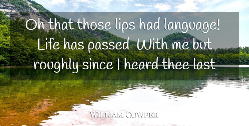 William Cowper Quote About Heard, Language, Last, Life, Lips: Oh That Those Lips Had...