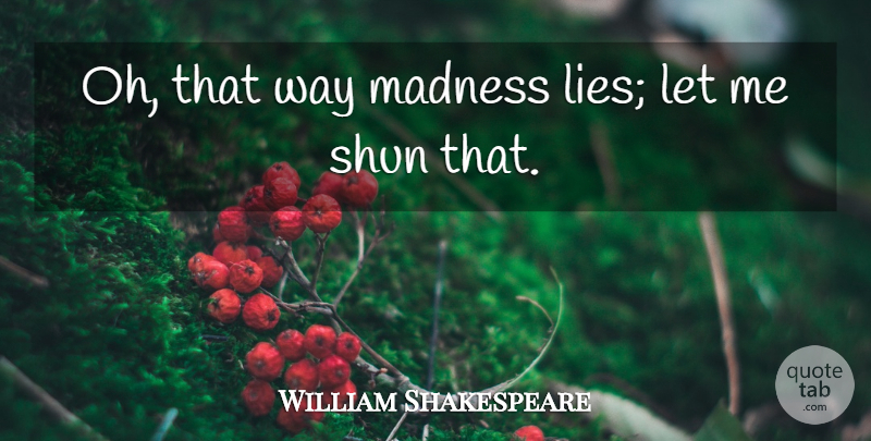 William Shakespeare Quote About Lying, Memorable, Way: Oh That Way Madness Lies...