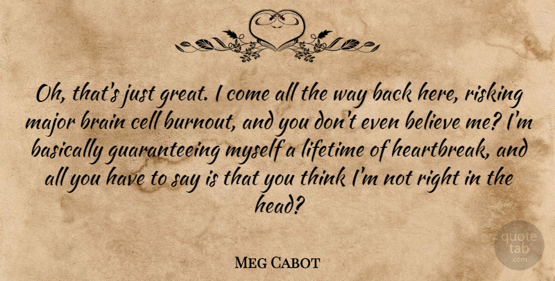 Meg Cabot Quote About Believe, Thinking, Cells: Oh Thats Just Great I...