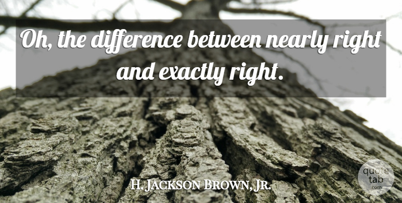 H. Jackson Brown, Jr. Quote About Inspirational, Differences, Comparison: Oh The Difference Between Nearly...